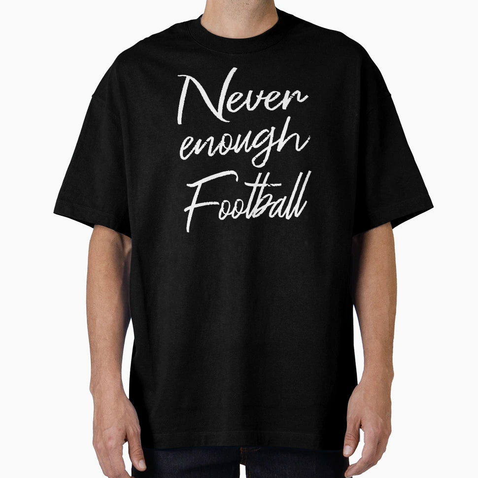 Never Enough Football Ii T-Shirt - Casual Everyday Wear Men Women - T-Shirt, Sweatshirt, Hoodie