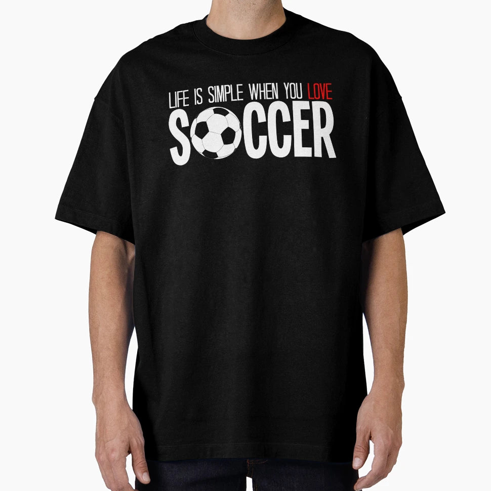 Life Is Simple When You Love Soccer T-Shirt - Fun Novelty Design for Adults - T-Shirt, Sweatshirt, Hoodie
