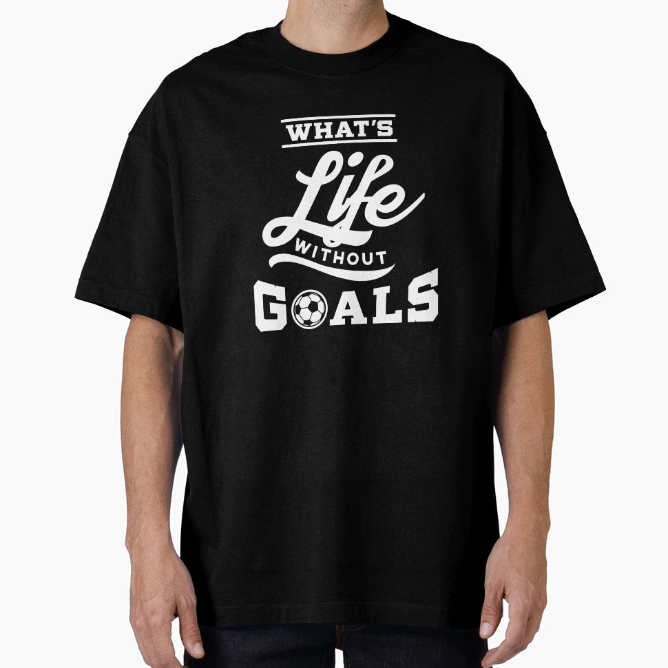 Soccer Whats Life Without Goals T-Shirt - Custom Art Print Unisex - T-Shirt, Sweatshirt, Hoodie