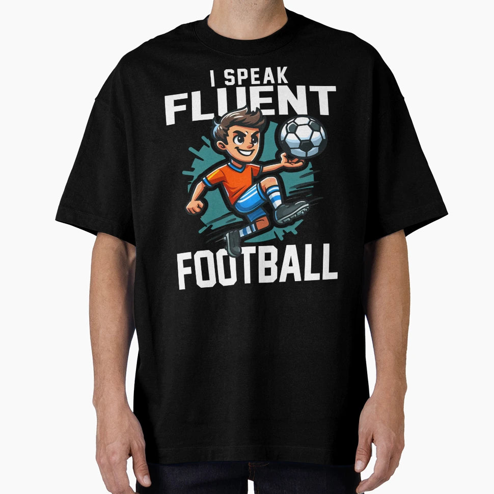I Speak Fluent Football Football Gift T-Shirt - Casual Everyday Wear Unisex - T-Shirt, Sweatshirt, Hoodie