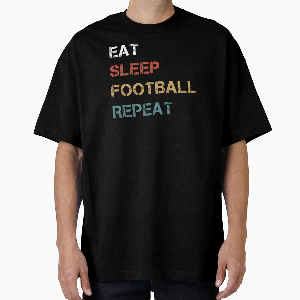 Eat Sleep Football Repeat T-Shirt - Streetwear Style Men Women - T-Shirt, Sweatshirt, Hoodie