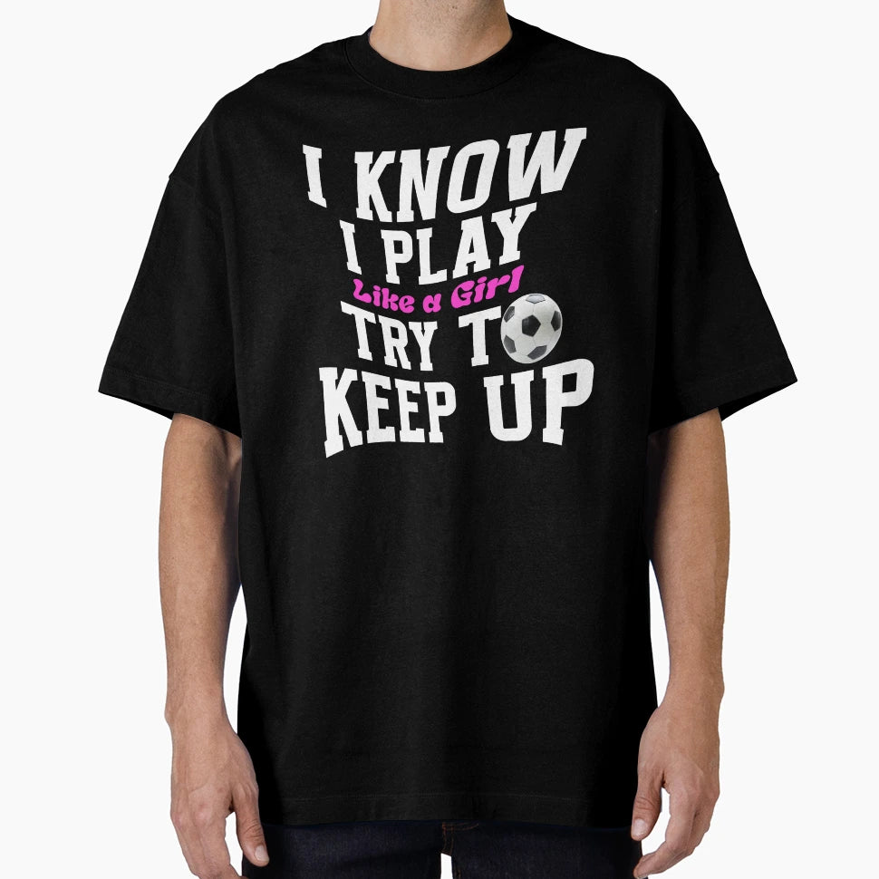 I Know I Play Like Try To Keep Up T-Shirt - Fun Novelty Design Unisex - T-Shirt, Sweatshirt, Hoodie