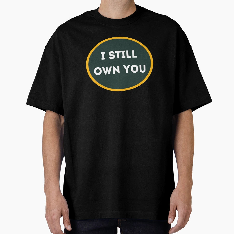 I Still Own You Green And Gold Fans T-Shirt - Custom Art Print Men Women - T-Shirt, Sweatshirt, Hoodie