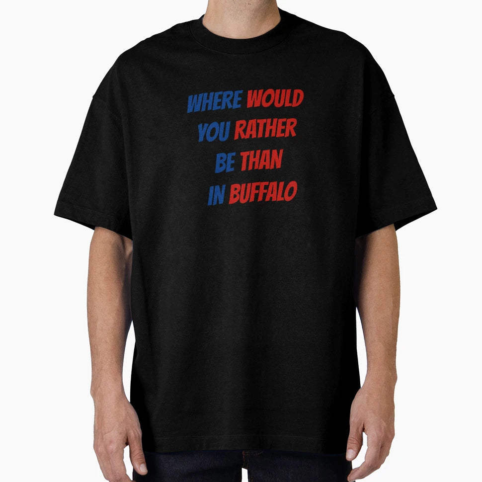 Where Would You Rather Be Than Buffalo T-Shirt - Streetwear Style Unisex - T-Shirt, Sweatshirt, Hoodie