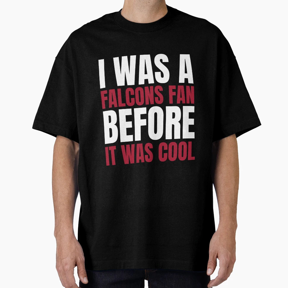 I Was Falcons Fan Before I Was T-Shirt - Casual Everyday Wear Men Women - T-Shirt, Sweatshirt, Hoodie