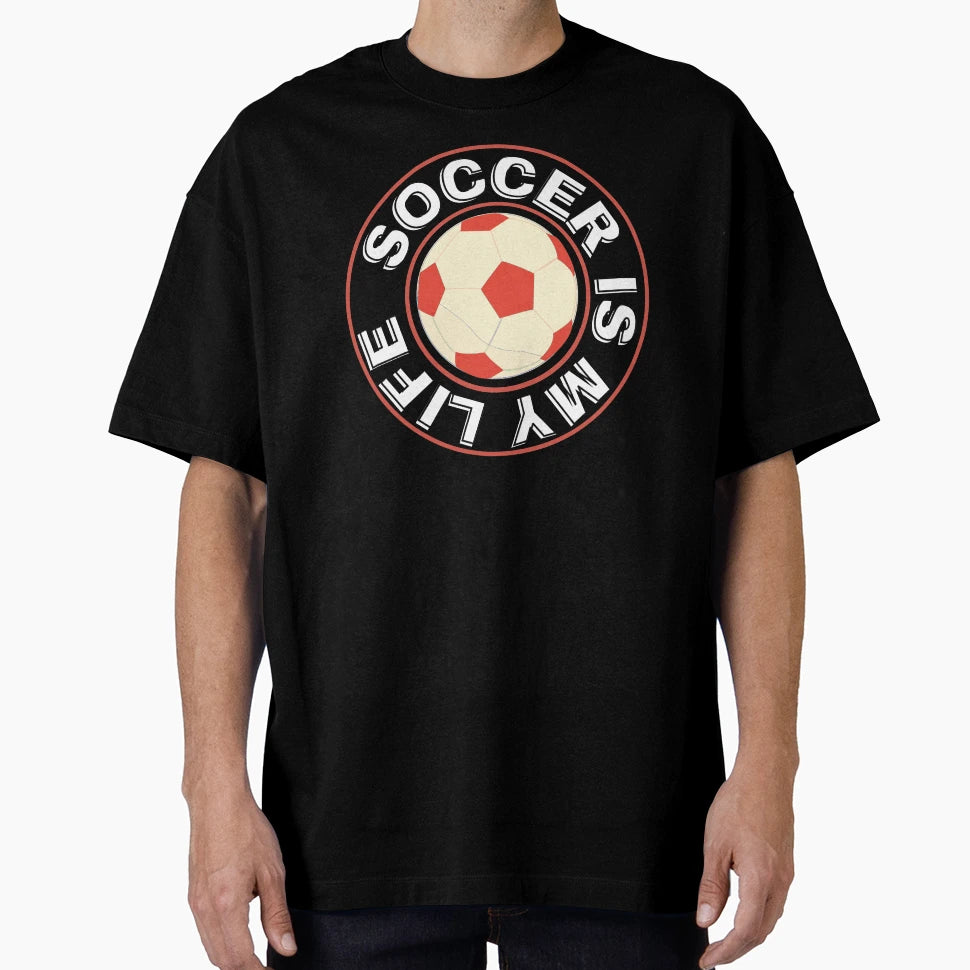 Soccer Is My Life T-Shirt - Novelty Apparel for Adults - T-Shirt, Sweatshirt, Hoodie