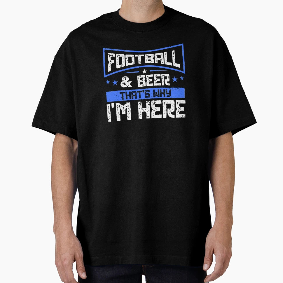 Football And Beer Thats Why Im Here Gift T-Shirt - Novelty Apparel Unisex - T-Shirt, Sweatshirt, Hoodie