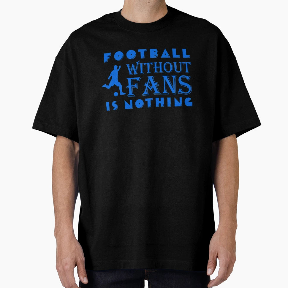 Football Without Fans Is Nothing T-Shirt - Casual Everyday Wear Men Women - T-Shirt, Sweatshirt, Hoodie
