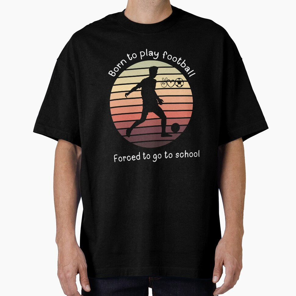 Born to play football forced go school love by - Adult & Kids T-Shirts, Sweatshirts & Hoodies apparel design preview 1