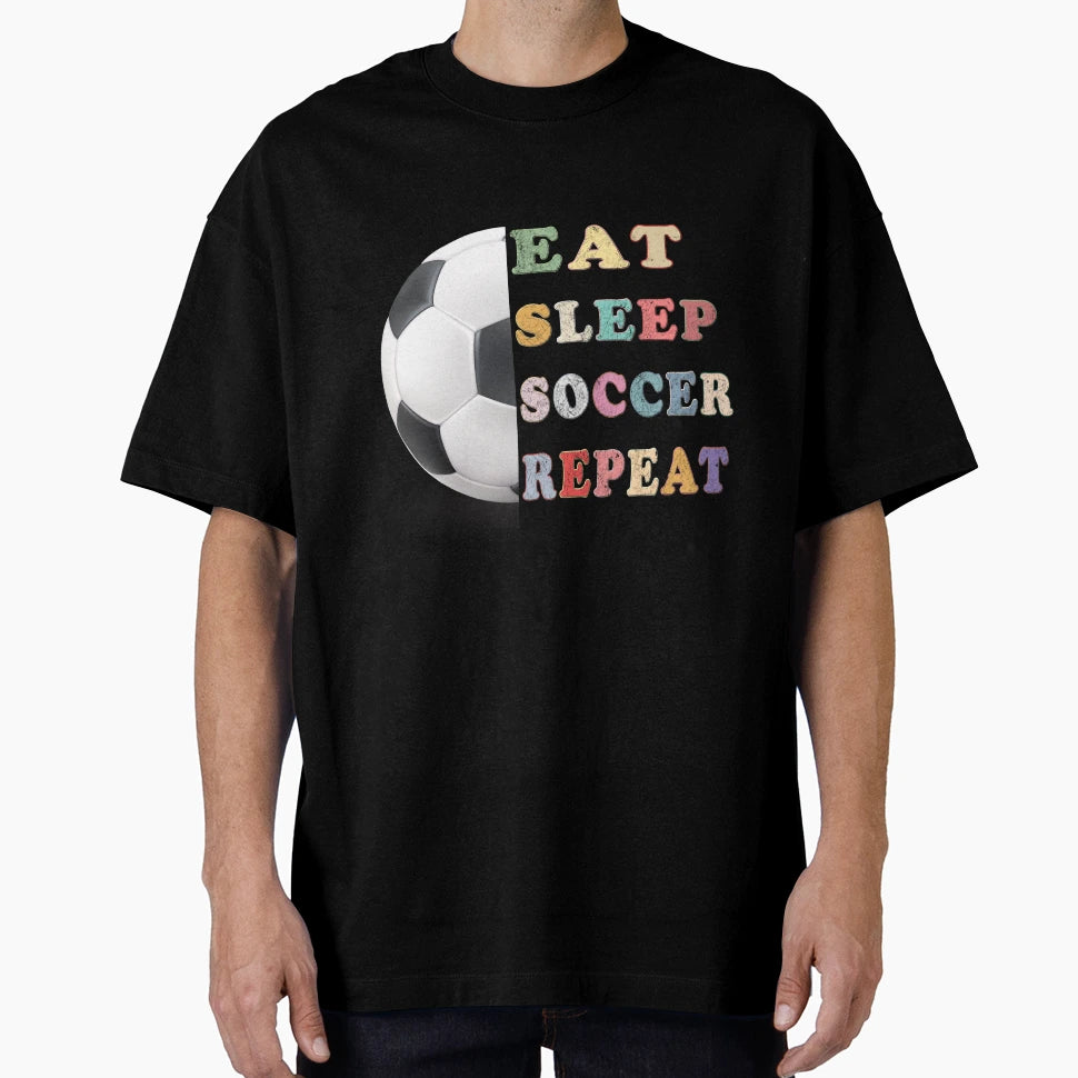 Eat Sleep Soccer Repeat Soccer Life T-Shirt - Novelty Apparel Unisex - T-Shirt, Sweatshirt, Hoodie