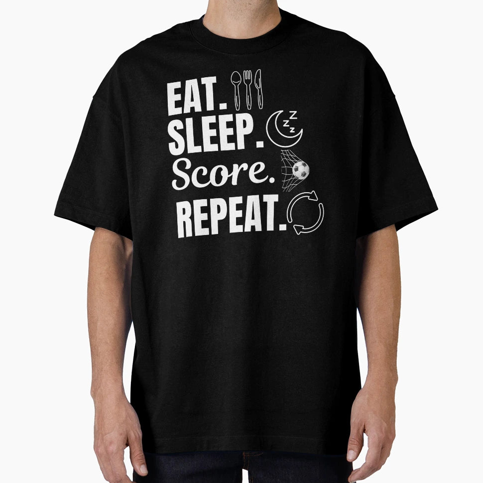Eat Sleep Score Repeat Soccer Or T-Shirt - Casual Everyday Wear for Adults - T-Shirt, Sweatshirt, Hoodie