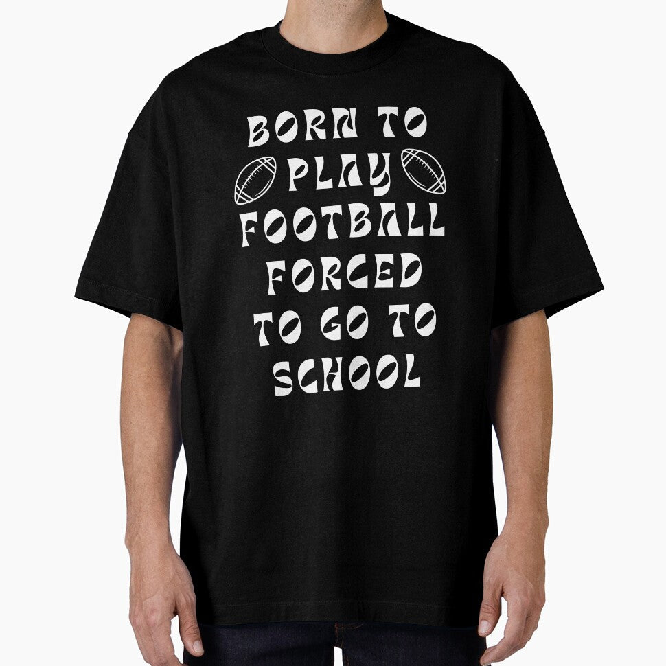 Born To Play Football Forced Go School by darshants - Adult & Kids T-Shirts, Sweatshirts & Hoodies apparel design preview 1
