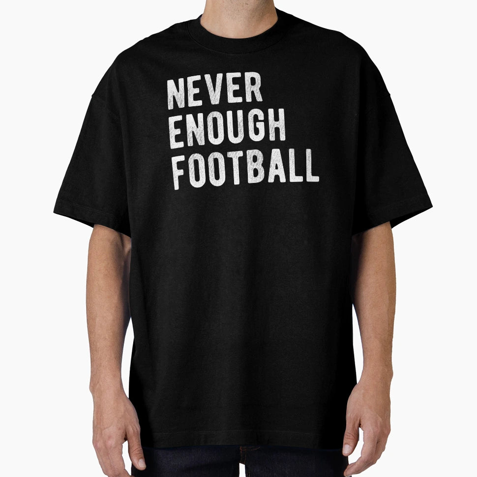 Never Enough Football Iii T-Shirt - Streetwear Style Unisex - T-Shirt, Sweatshirt, Hoodie