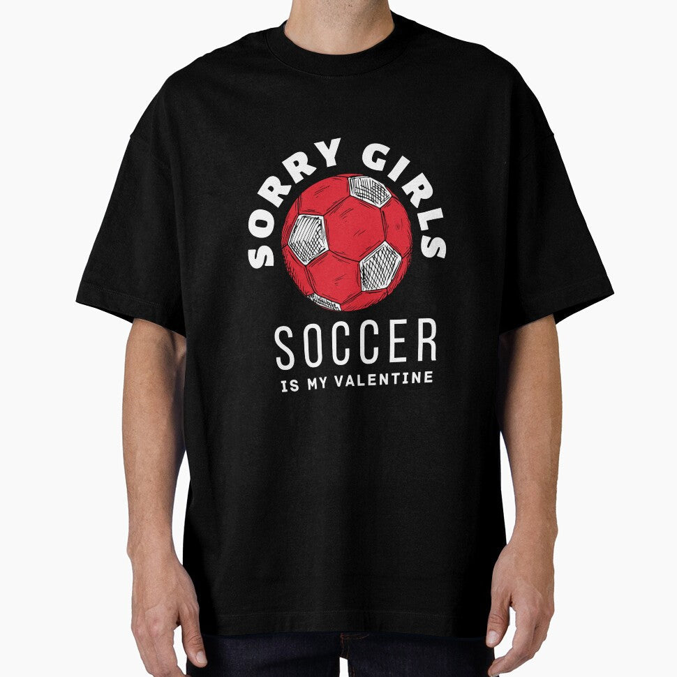 "Sorry Girls, Soccer is My Valentine" A Humorous for - Adult & Kids T-Shirts, Sweatshirts & Hoodies apparel design preview 1