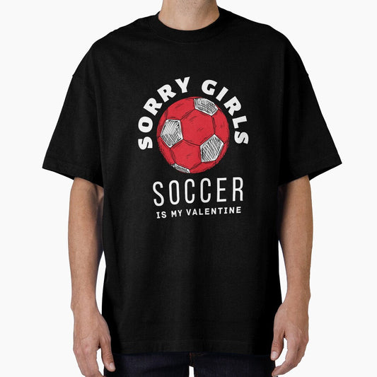 "Sorry Girls, Soccer is My Valentine" A Humorous for - Adult & Kids T-Shirts, Sweatshirts & Hoodies apparel design preview 1