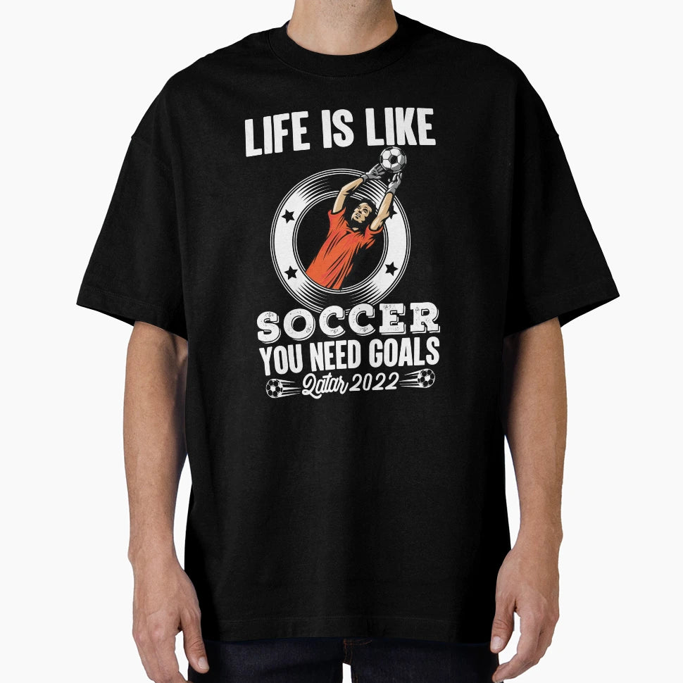 Life Is Like Soccer You Need Goals Qatar T-Shirt - Graphic Print Unisex - T-Shirt, Sweatshirt, Hoodie