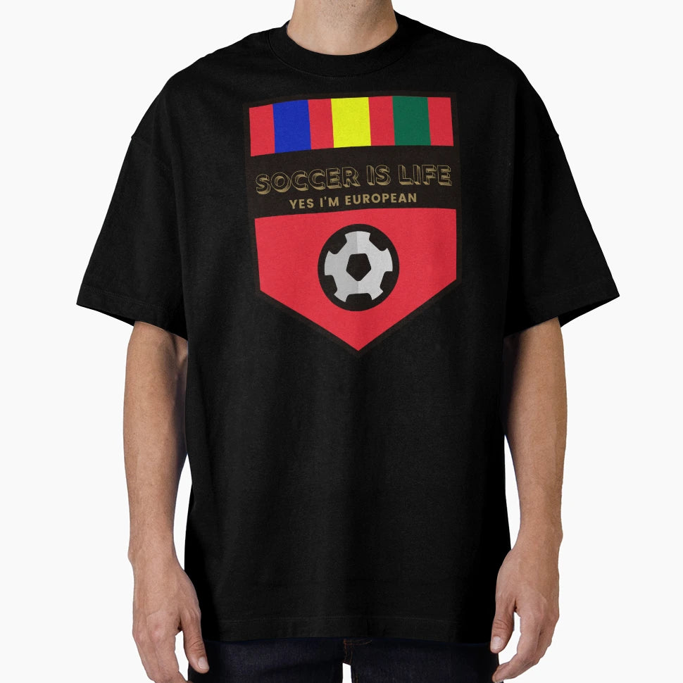 Soccer Is Life And Yes Im European T-Shirt - Trendy Graphic Unisex - T-Shirt, Sweatshirt, Hoodie