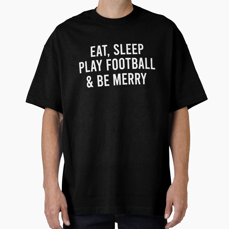 Eat Sleep Play Football And Be Merry T-Shirt - Unique Graphic for Adults - T-Shirt, Sweatshirt, Hoodie
