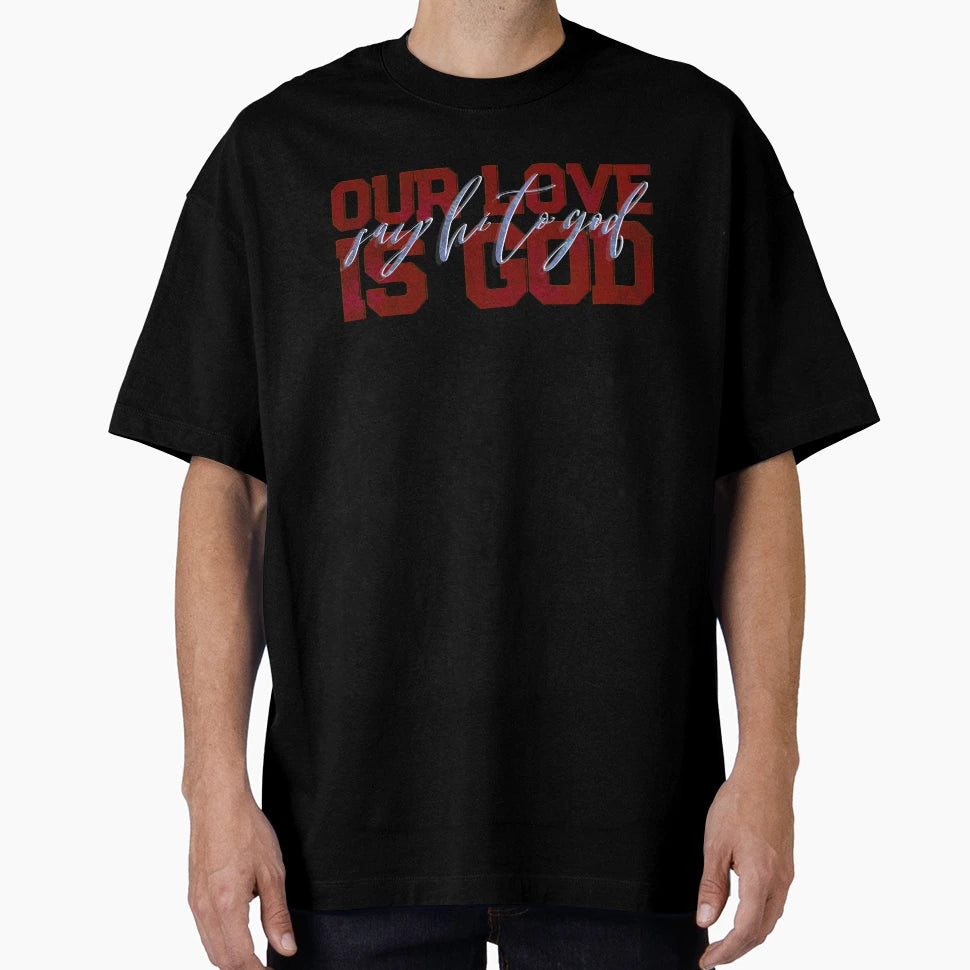 Our Love Is God T-Shirt - Fun Novelty Design Men Women - T-Shirt, Sweatshirt, Hoodie