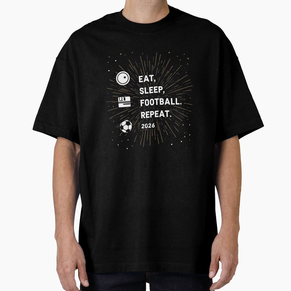 Eat Sleep Football Repeat 2026 T-Shirt - Graphic Print Unisex - T-Shirt, Sweatshirt, Hoodie
