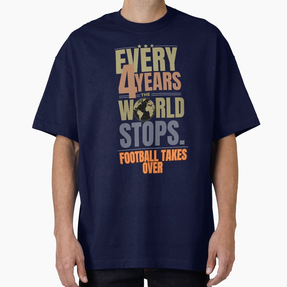 Every 4 Years World Stops Football T-Shirt - Streetwear Style Men Women - T-Shirt, Sweatshirt, Hoodie