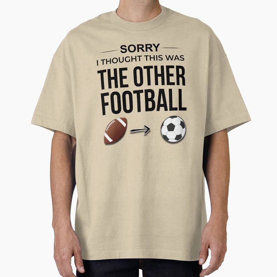 Sorry I Thought This Was Other Football T-Shirt - Custom Art Print Unisex - T-Shirt, Sweatshirt, Hoodie