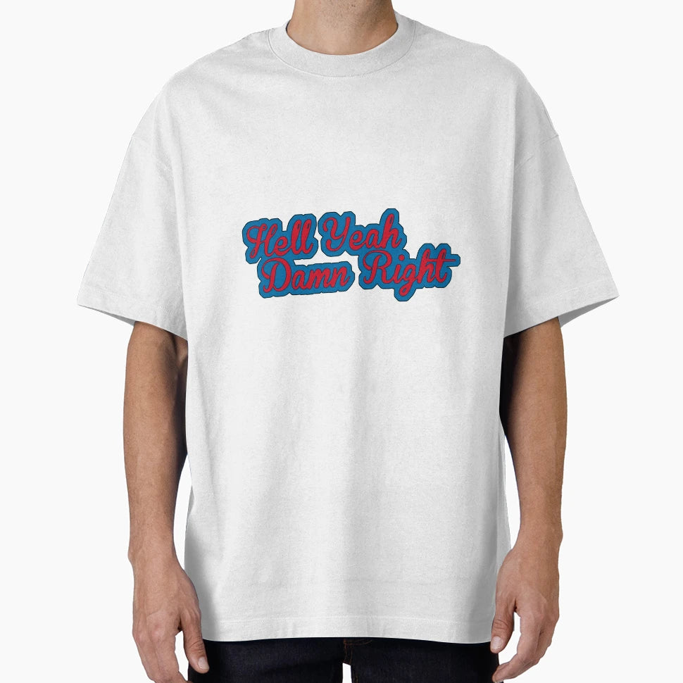 Hell Yeah Damn Right T-Shirt - Graphic Print Men Women - T-Shirt, Sweatshirt, Hoodie
