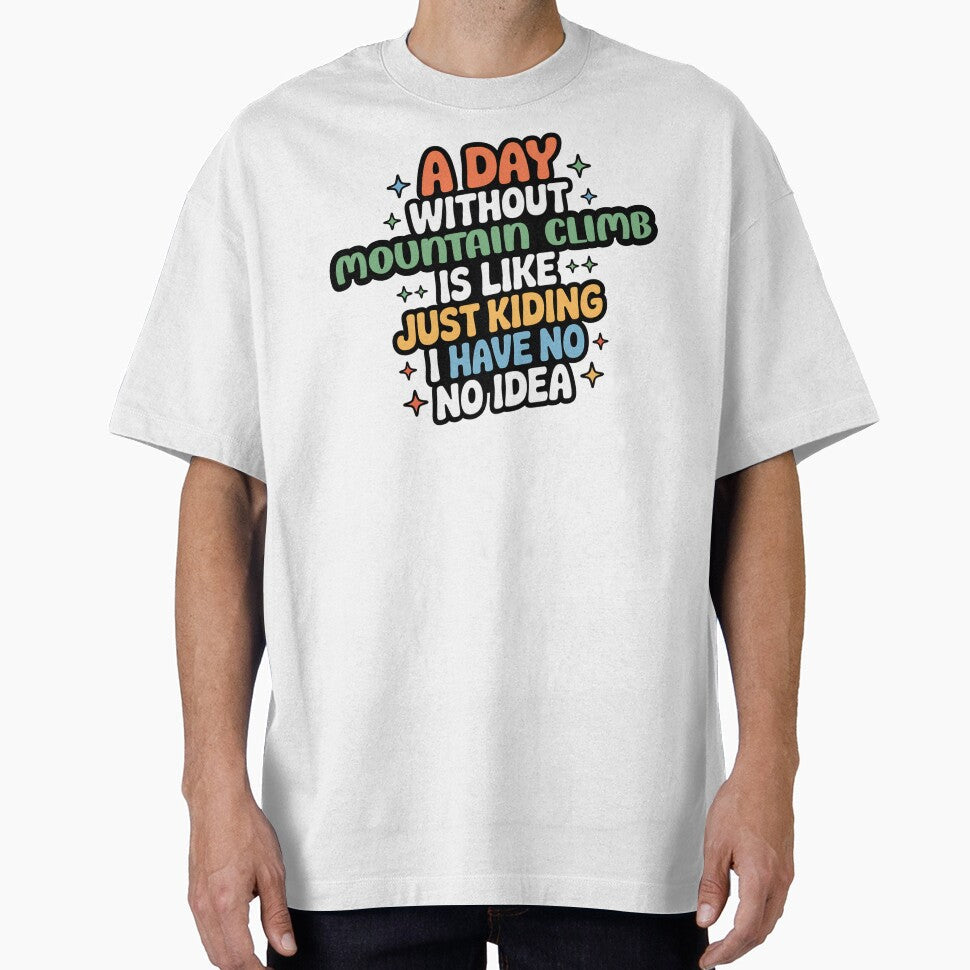A Day Without Mountain Climb Is Like Just Kidding - Adult & Kids T-Shirts, Sweatshirts & Hoodies apparel design preview 1