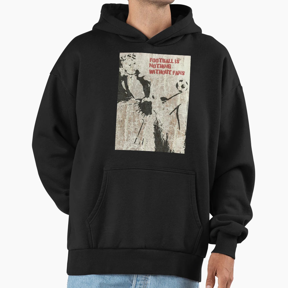 Football Is Nothing Without Fans Hoodie - Unique Graphic Unisex - T-Shirt, Sweatshirt, Hoodie