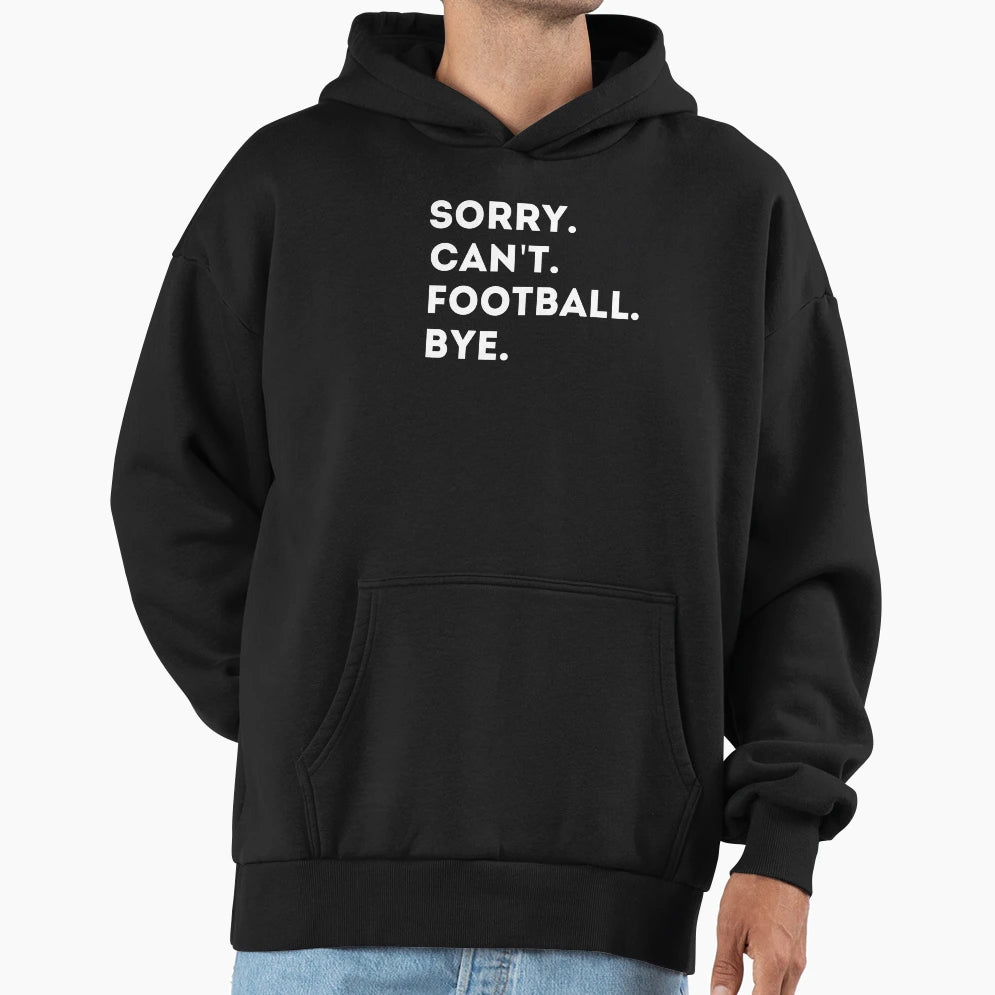 Sorry Cant Football Bye Funny Gift Hoodie - Casual Everyday Wear Unisex - T-Shirt, Sweatshirt, Hoodie