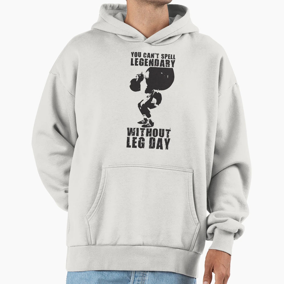 You Cant Spell Legendary Without Leg Day Hoodie - Graphic Print for Adults - T-Shirt, Sweatshirt, Hoodie