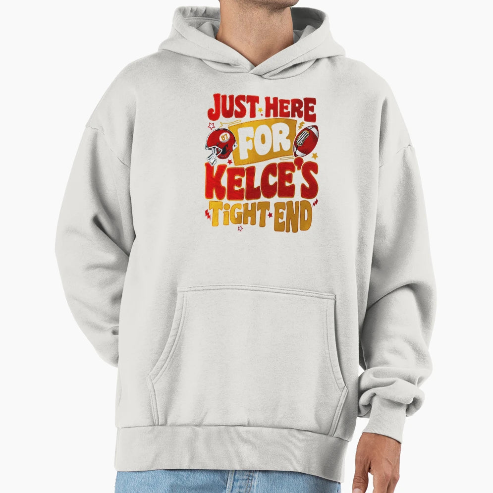 Just Here Kelces Tight End Hoodie - Casual Everyday Wear Unisex - T-Shirt, Sweatshirt, Hoodie
