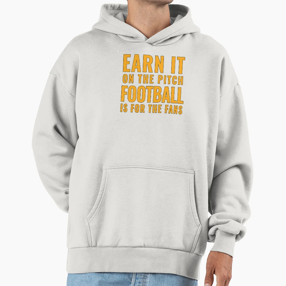 Earn It Pitch Football Is Fans Hoodie - Novelty Apparel Unisex - T-Shirt, Sweatshirt, Hoodie