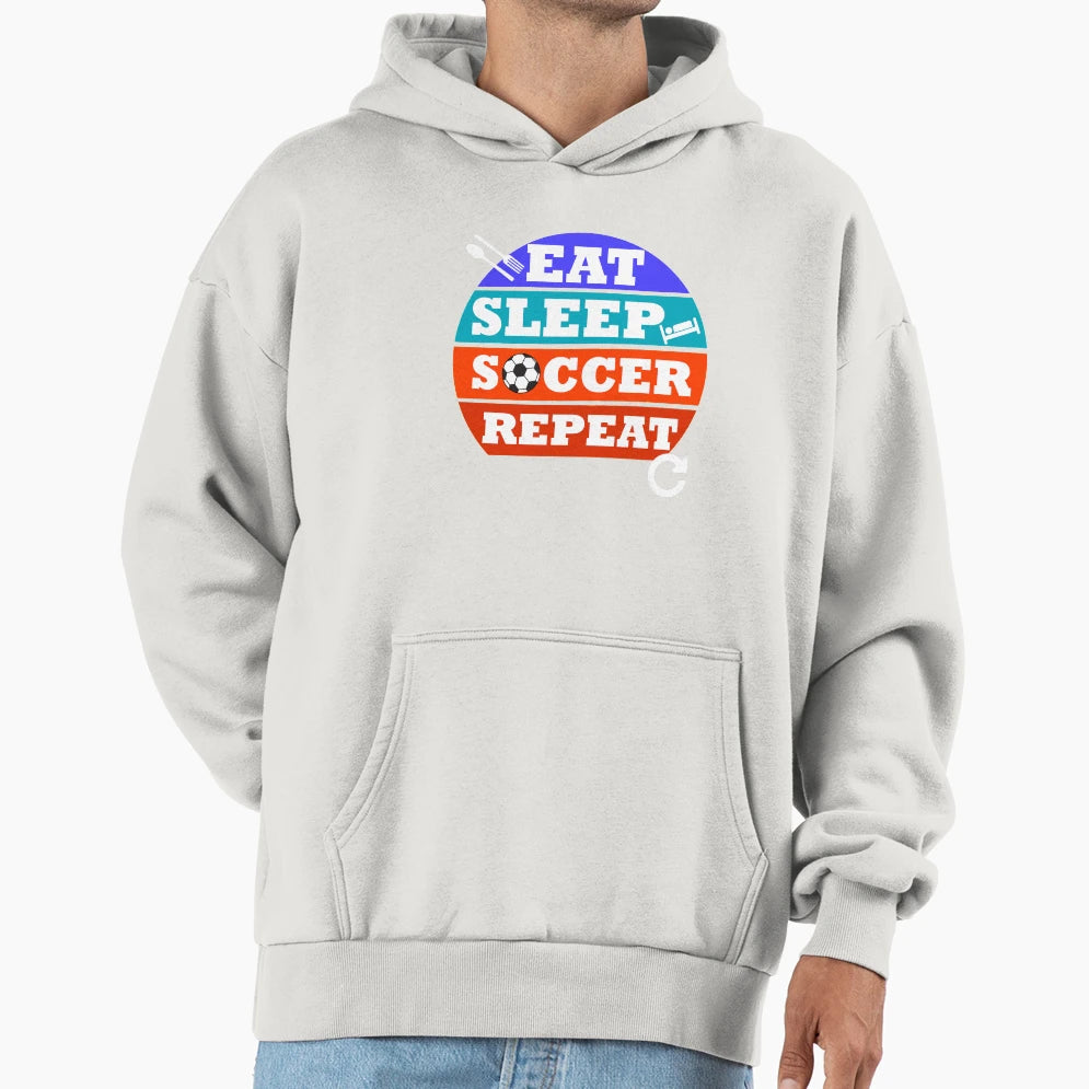 Eat Sleep Soccer Repeat Hoodie - Casual Everyday Wear Unisex - T-Shirt, Sweatshirt, Hoodie