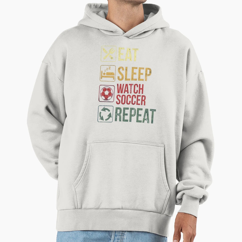 Eat Sleep Watch Soccer Repeat Funny Hoodie - Custom Art Print Men Women - T-Shirt, Sweatshirt, Hoodie