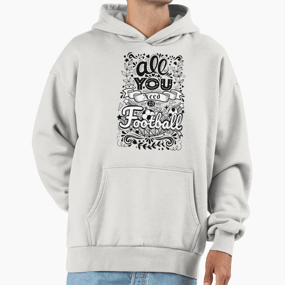 All You Need Is Football Hoodie - Trendy Graphic Men Women - T-Shirt, Sweatshirt, Hoodie