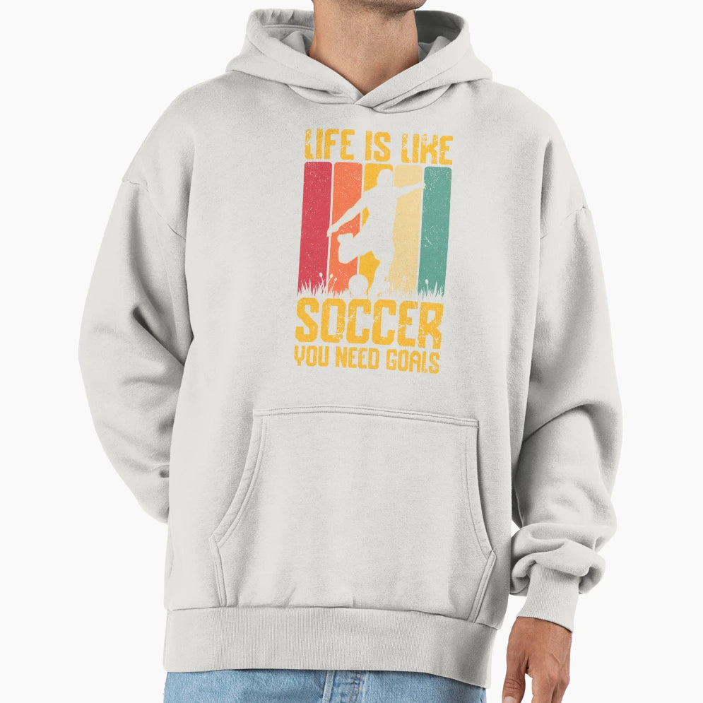 Life Is Like Soccer You Need Goals Hoodie - Graphic Print Men Women - T-Shirt, Sweatshirt, Hoodie