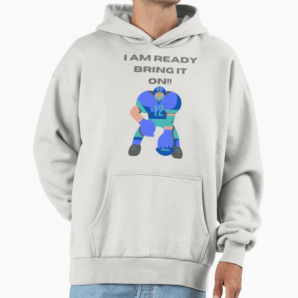 I Am Ready Bring It 2 Football Hoodie - Casual Everyday Wear Men Women - T-Shirt, Sweatshirt, Hoodie
