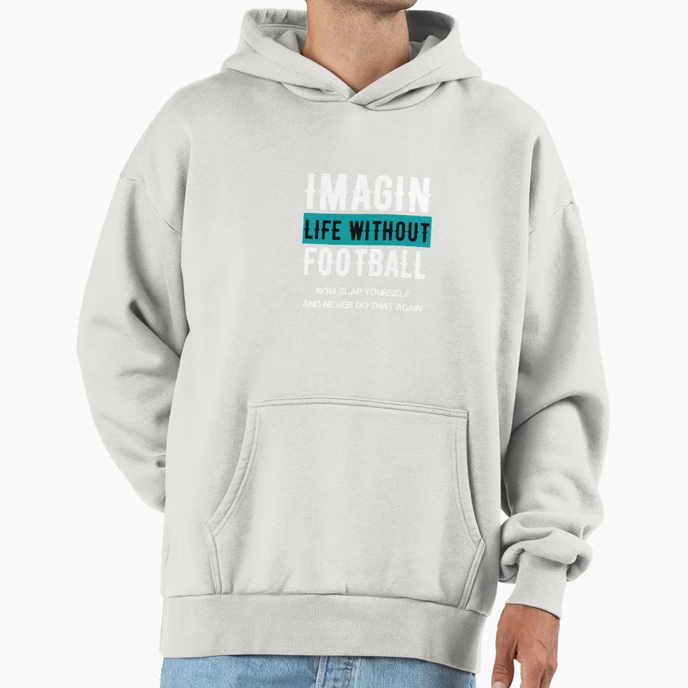 Imagine Life Without Football Hoodie - Minimalist Print Unisex - T-Shirt, Sweatshirt, Hoodie
