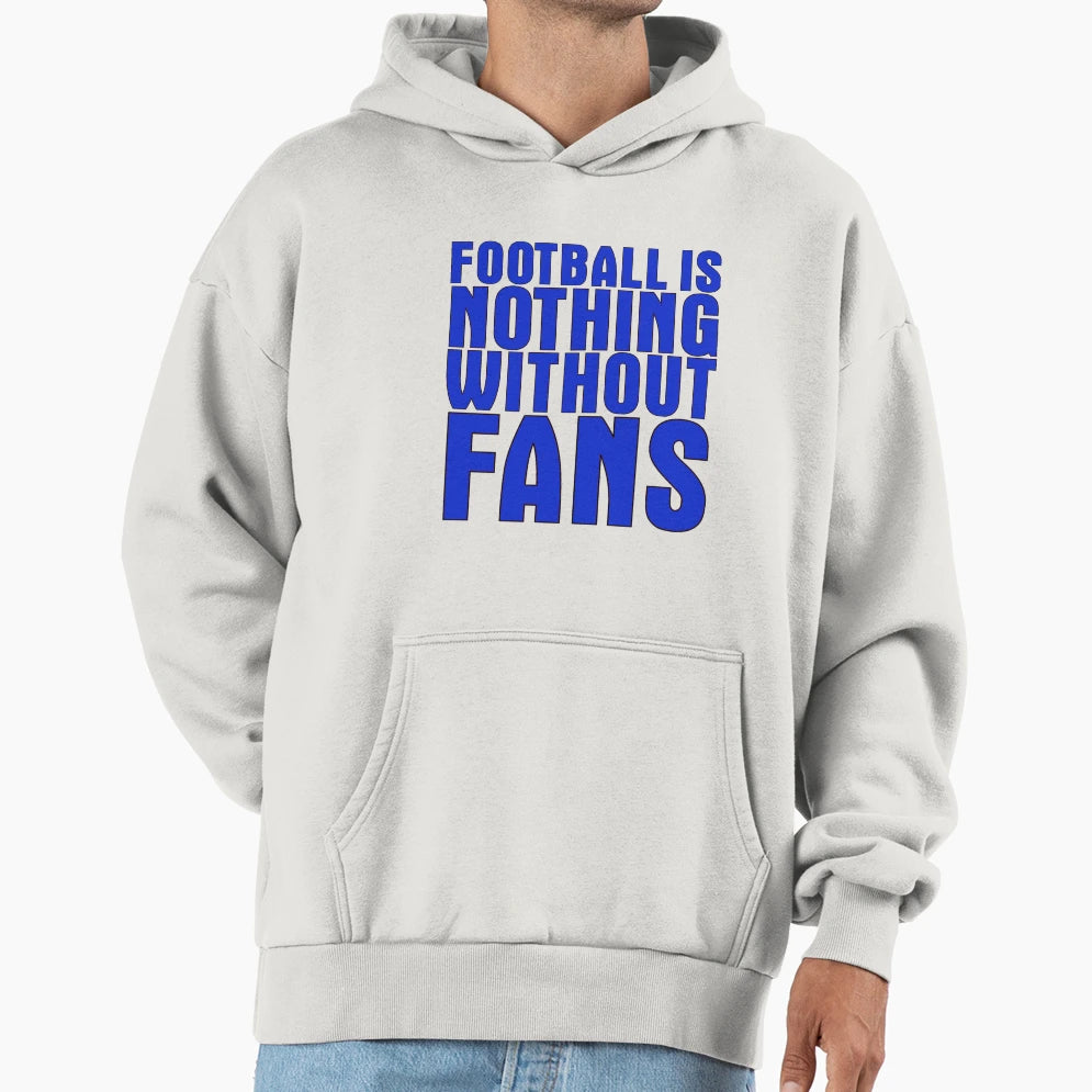 Football Is Nothing Without Fans Blue Hoodie - Custom Art Print for Adults - T-Shirt, Sweatshirt, Hoodie