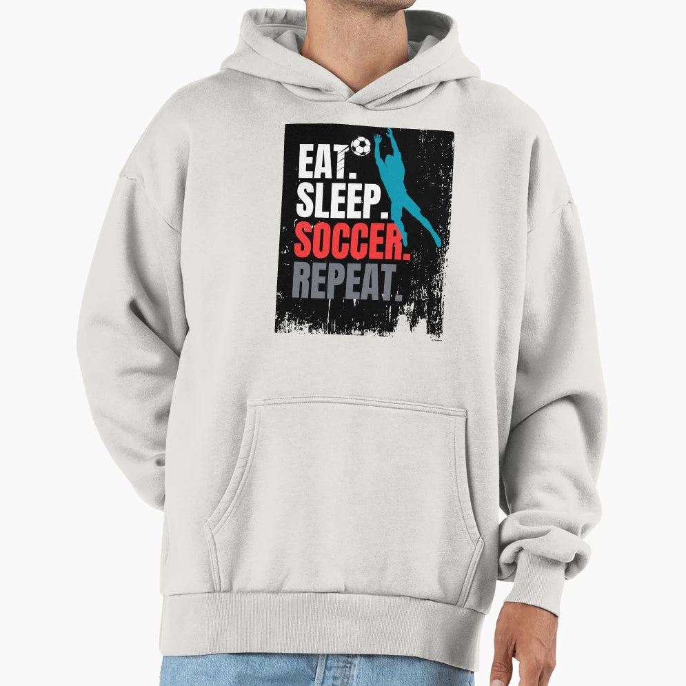 Eat Sleep Soccer Repeat Hoodie - Casual Everyday Wear Unisex - T-Shirt, Sweatshirt, Hoodie