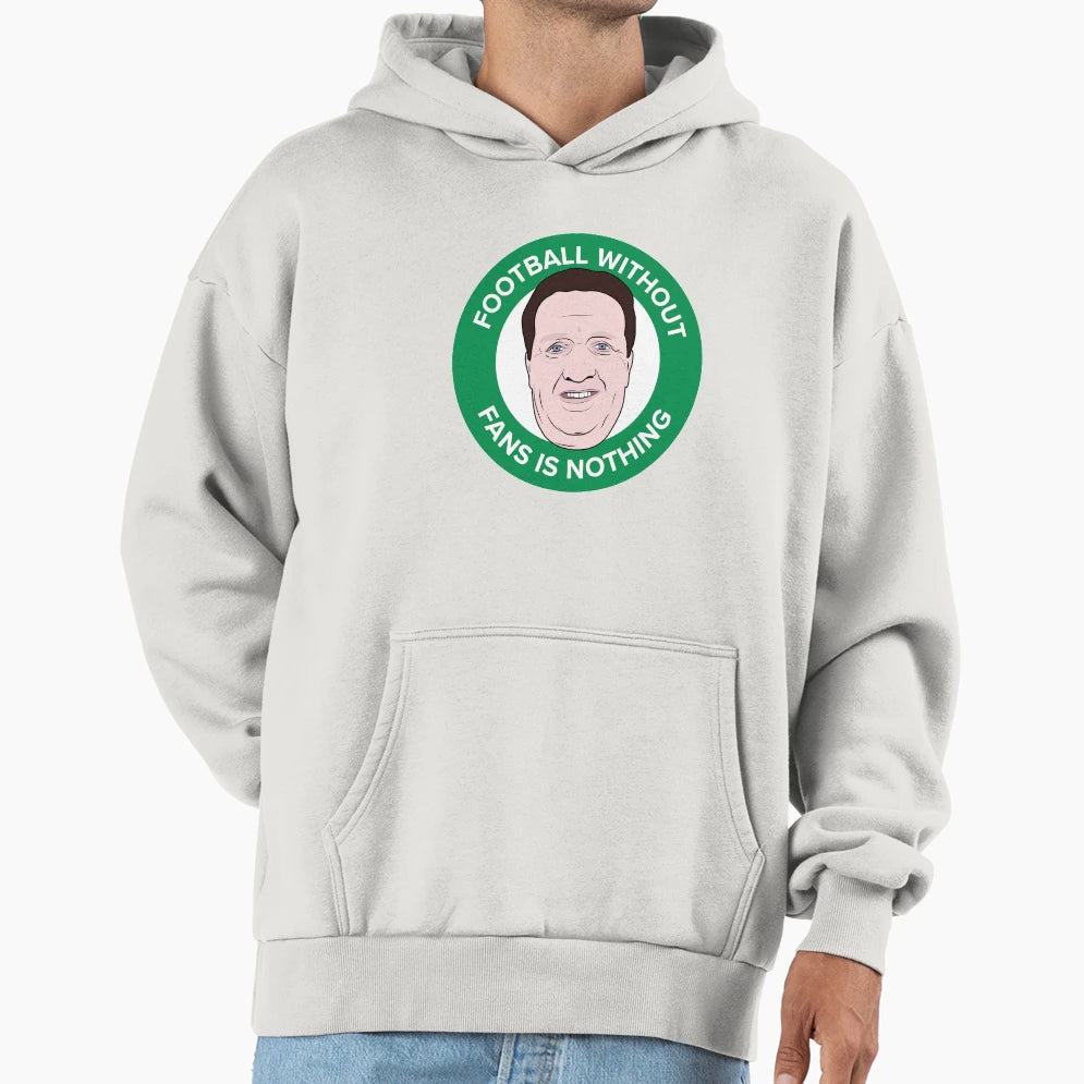 Football Without Fans Is Nothing Hoodie - Unique Graphic Unisex - T-Shirt, Sweatshirt, Hoodie
