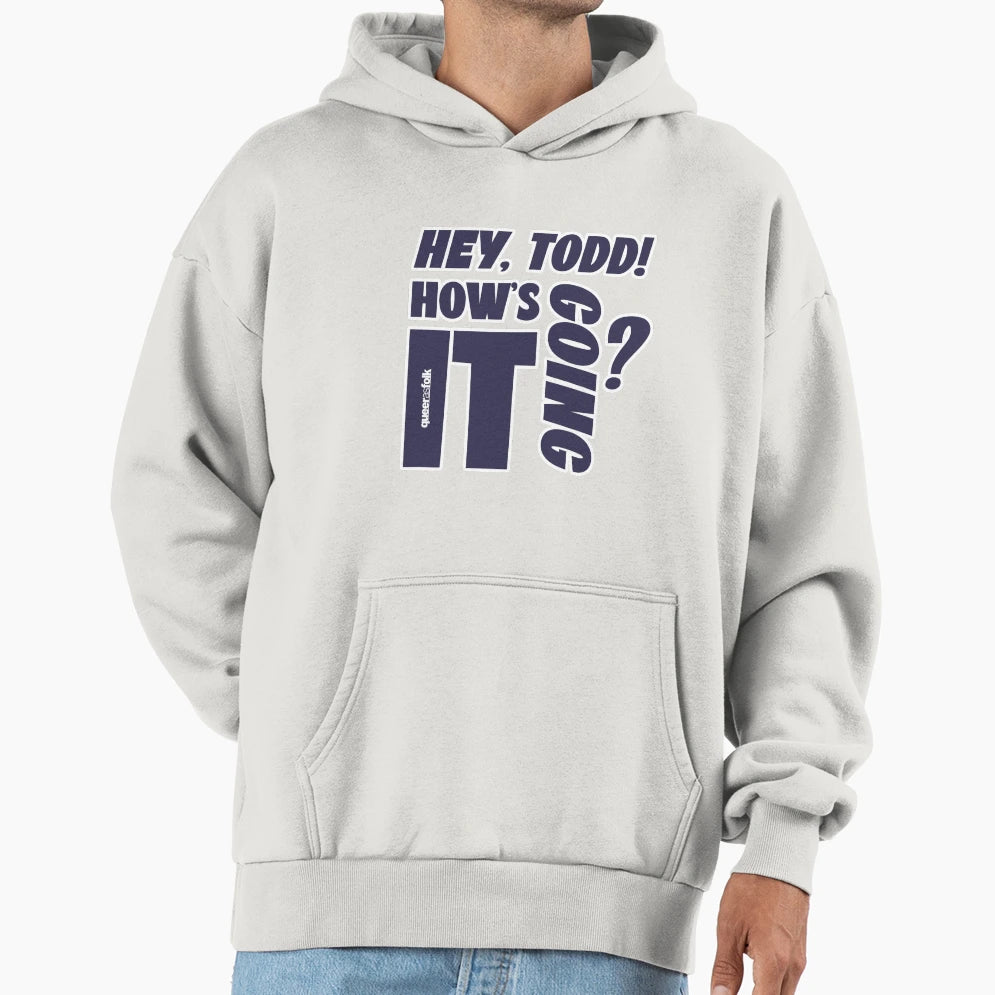 Hey Todd Hows It Going Queer As Folk Hoodie - Trendy Graphic Unisex - T-Shirt, Sweatshirt, Hoodie