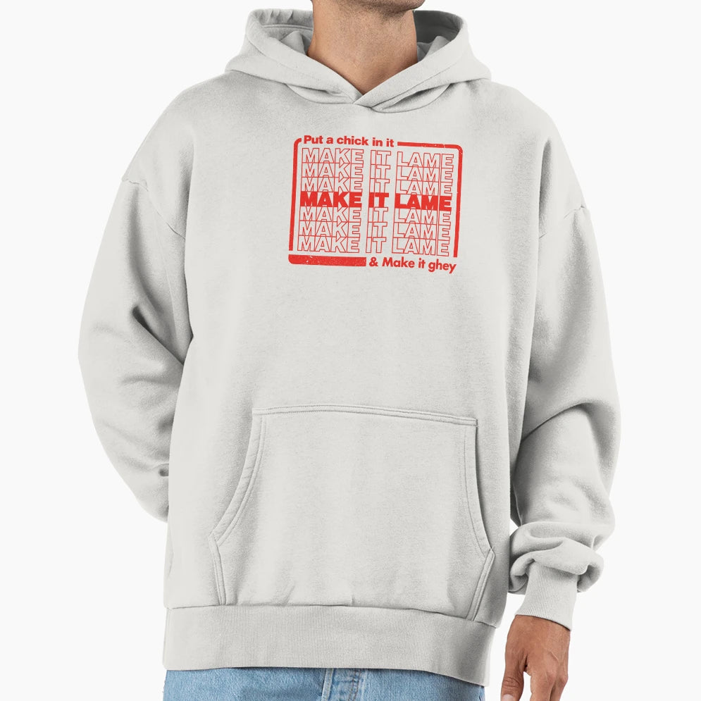 Put Chick It Make It Lame And Make It Ghey Hoodie - Graphic Print Men Women - T-Shirt, Sweatshirt, Hoodie