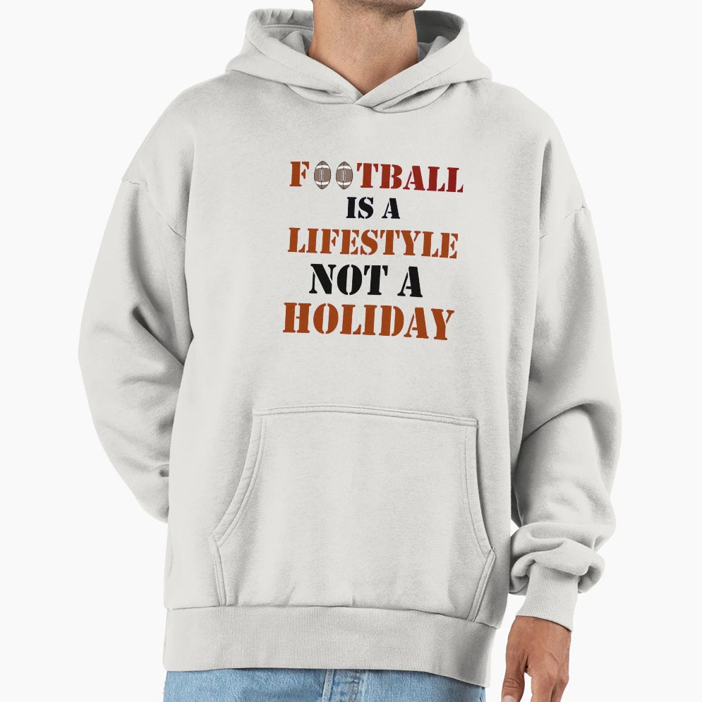 Football Is Lifestyle Not Holiday Hoodie - Novelty Apparel for Adults - T-Shirt, Sweatshirt, Hoodie