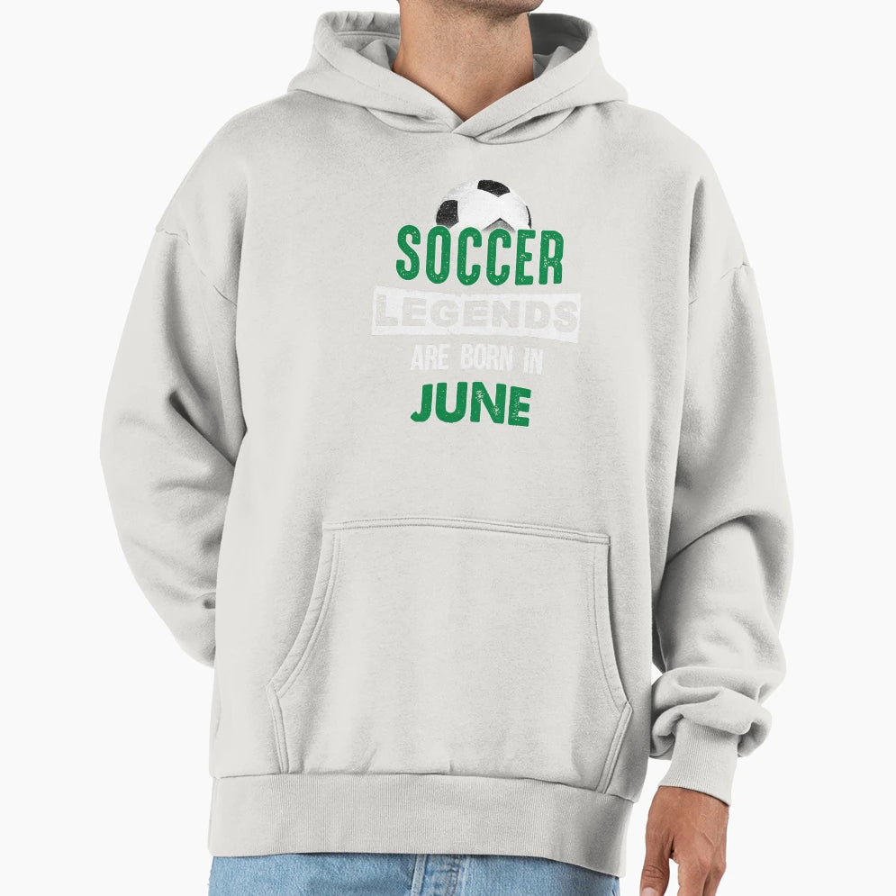 Soccer Legends Are Born June Hoodie - Streetwear Style Unisex - T-Shirt, Sweatshirt, Hoodie