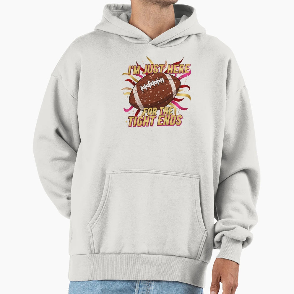 I Am Here Tight Ends Funny Football Hoodie - Unique Graphic Unisex - T-Shirt, Sweatshirt, Hoodie