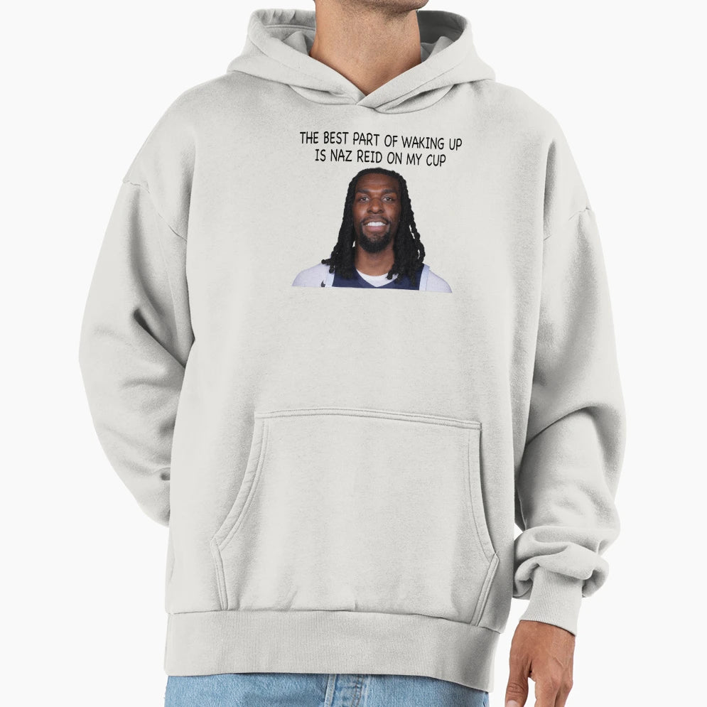Naz Reid Best Part Waking Up Is Naz Hoodie - Casual Everyday Wear Unisex - T-Shirt, Sweatshirt, Hoodie