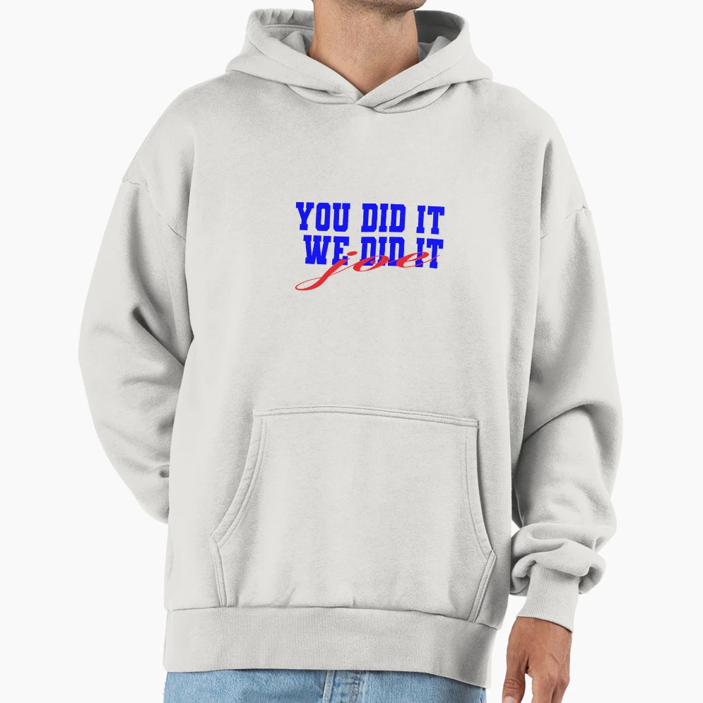 You Did It We Did It Joe Hoodie - Trendy Graphic Men Women - T-Shirt, Sweatshirt, Hoodie