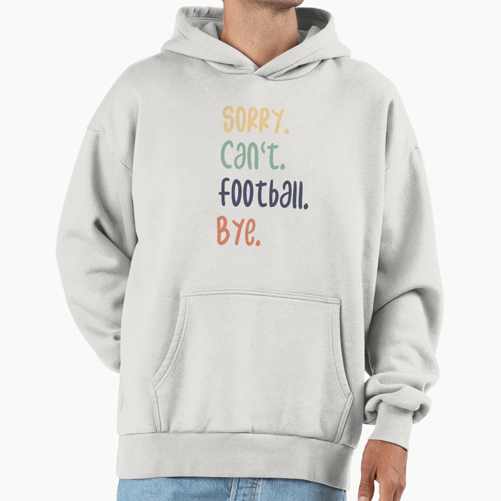Sorry Cant Football Bye Funny Football Hoodie - Unique Graphic Unisex - T-Shirt, Sweatshirt, Hoodie